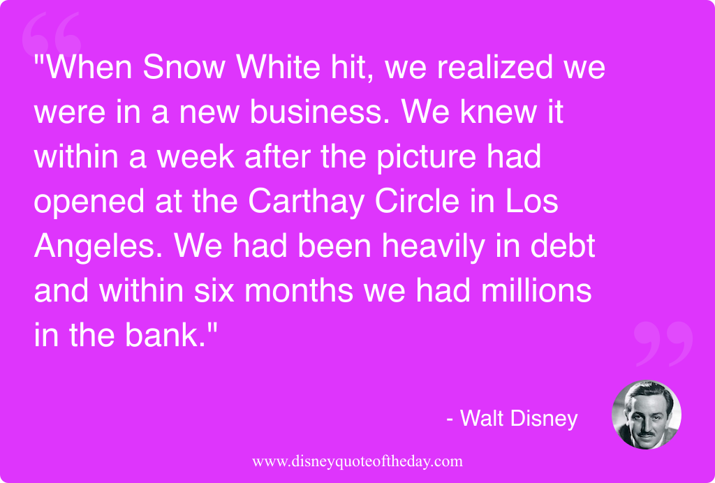 Quote by Walt Disney, "When Snow White hit we..."