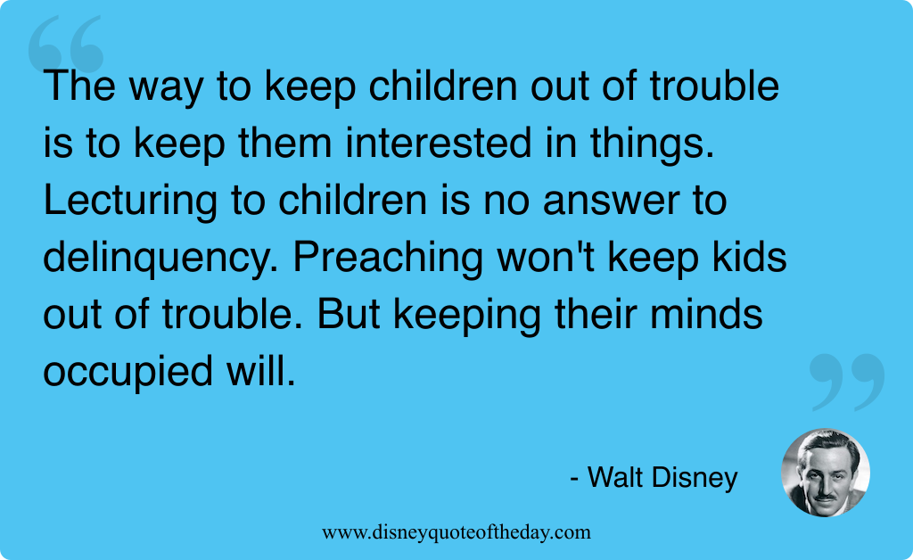 Quote by Walt Disney, "The way to keep children..."